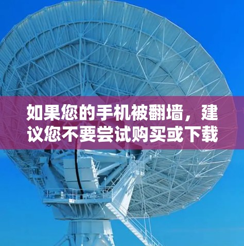 如果您的手机被翻墙,建议您不要尝试购买或下载任何软件,因为这些行为可能会对您的设备和数据造成损害。您可以考虑以下几种安全的方法来避开翻墙 如果您的手机被翻墙,建议您不要尝试购买或下载任何软件,因为这些行为可能会对您的设备和数据造成损害。您可以考虑以下几种安全的方法来避开翻墙