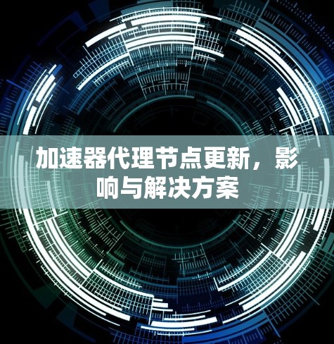 加速器代理节点更新,影响与解决方案