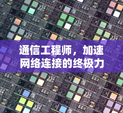 通信工程师，加速网络连接的终极力量