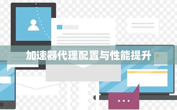 加速器代理配置与性能提升 加速器代理配置与性能提升