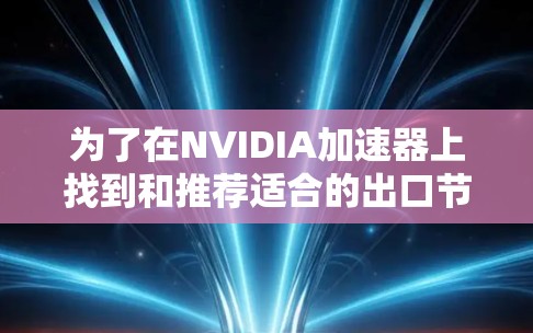 为了在NVIDIA加速器上找到和推荐适合的出口节点，可以按照以下步骤进行
