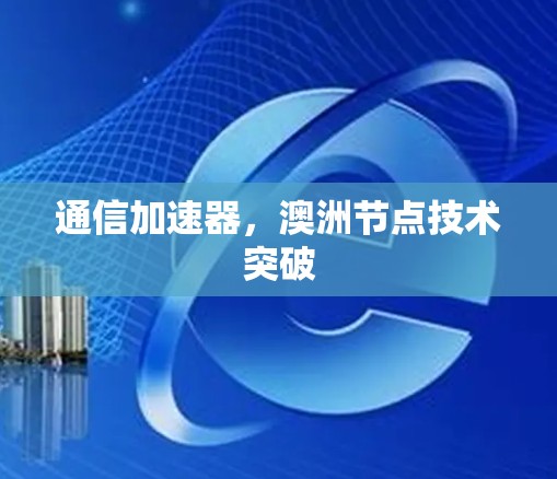通信加速器，澳洲节点技术突破