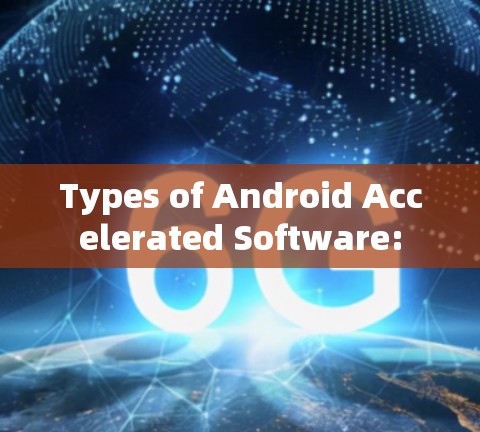 Types of Android Accelerated Software:
