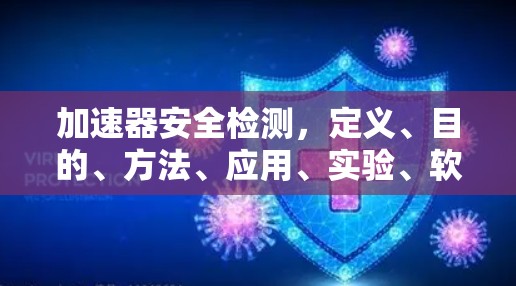 加速器安全检测,定义、目的、方法、应用、实验、软件、结果和案例 加速器安全检测,定义、目的、方法、应用、实验、软件、结果和案例
