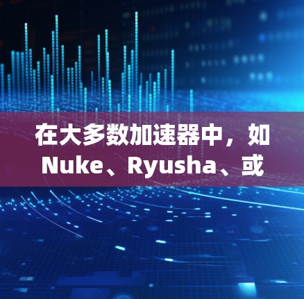 在大多数加速器中,如Nuke、Ryusha、或者更早的加速器(如DirectVAPE)IP位置切换可以在设置中进行调整。以下是一个通用的步骤指南,你可以根据你的加速器的设置进行调整 在大多数加速器中,如Nuke、Ryusha、或者更早的加速器(如DirectVAPE)IP位置切换可以在设置中进行调整。以下是一个通用的步骤指南,你可以根据你的加速器的设置进行调整