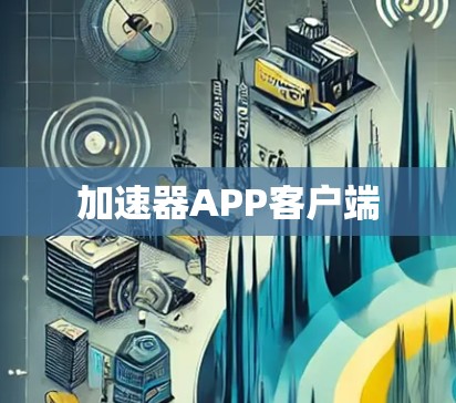 加速器APP客户端 加速器APP客户端