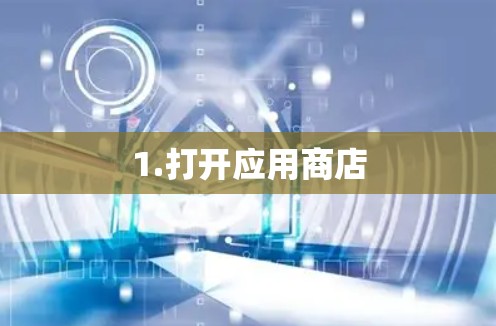 1.打开应用商店 1.打开应用商店