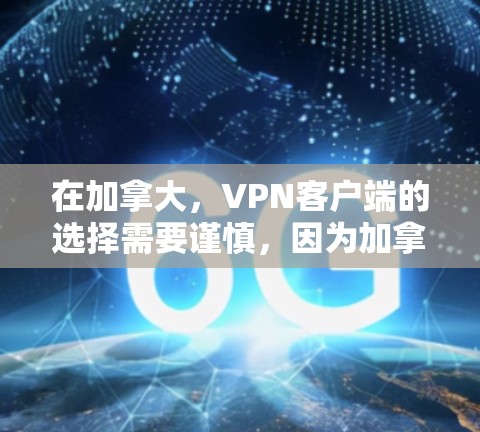 在加拿大,VPN客户端的选择需要谨慎,因为加拿大作为一个互联网大国,其法律和政策对网络服务的使用有严格的规定。以下是一些关于加拿大VPN客户端的建议 在加拿大,VPN客户端的选择需要谨慎,因为加拿大作为一个互联网大国,其法律和政策对网络服务的使用有严格的规定。以下是一些关于加拿大VPN客户端的建议