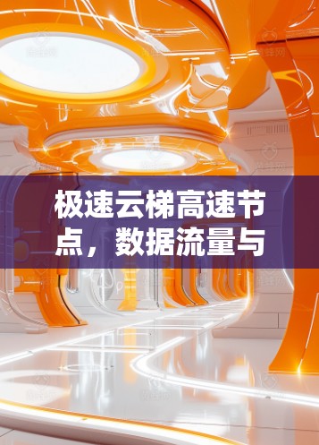 极速云梯高速节点,数据流量与网络效率的双重追求 极速云梯高速节点,数据流量与网络效率的双重追求