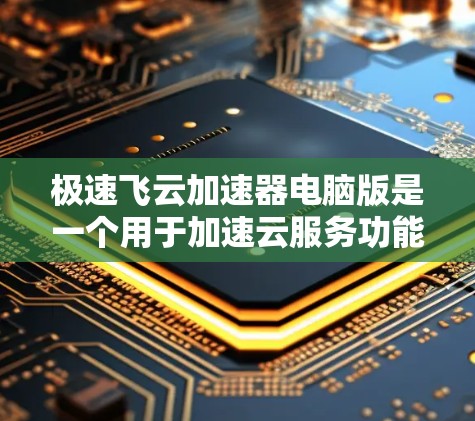 极速飞云加速器电脑版是一个用于加速云服务功能的软件,旨在提升电脑在处理云数据和文件时的效率。以下是对该工具的详细介绍 极速飞云加速器电脑版是一个用于加速云服务功能的软件,旨在提升电脑在处理云数据和文件时的效率。以下是对该工具的详细介绍