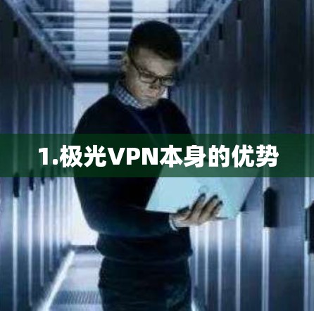 1.极光VPN本身的优势 1.极光VPN本身的优势
