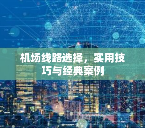 机场线路选择,实用技巧与经典案例 机场线路选择,实用技巧与经典案例