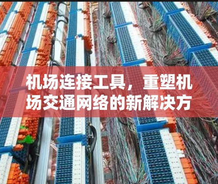 机场连接工具,重塑机场交通网络的新解决方案 机场连接工具,重塑机场交通网络的新解决方案