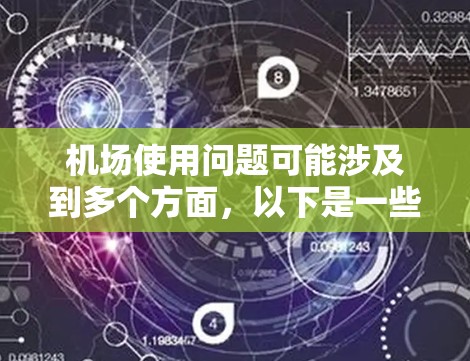 机场使用问题可能涉及到多个方面,以下是一些常见的机场使用问题及其解决方案 机场使用问题可能涉及到多个方面,以下是一些常见的机场使用问题及其解决方案