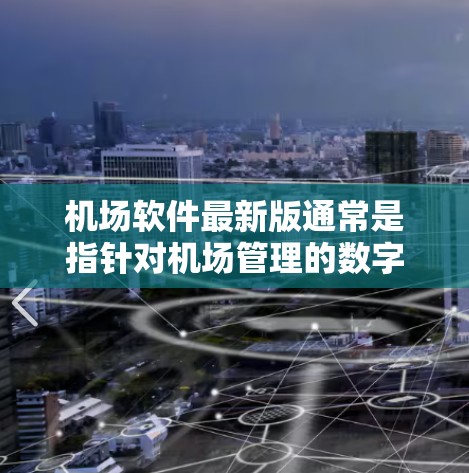机场软件最新版通常是指针对机场管理的数字化解决方案,旨在提高服务效率和客户体验。以下是一些常见的机场软件及其最新版本特点和适用场景 机场软件最新版通常是指针对机场管理的数字化解决方案,旨在提高服务效率和客户体验。以下是一些常见的机场软件及其最新版本特点和适用场景