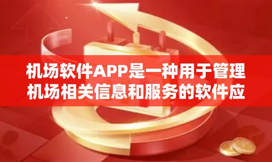 机场软件APP是一种用于管理机场相关信息和服务的软件应用，主要包括以下几个主要功能模块