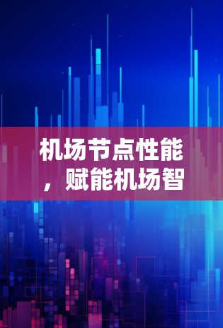 机场节点性能，赋能机场智慧交通的基石