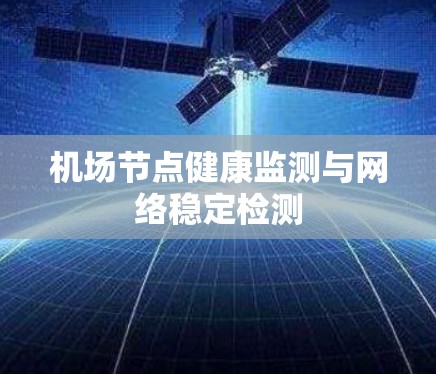 机场节点健康监测与网络稳定检测 机场节点健康监测与网络稳定检测