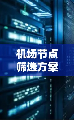 机场节点筛选方案的详细步骤如下 机场节点筛选方案的详细步骤如下