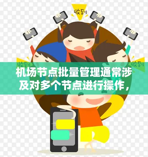 机场节点批量管理通常涉及对多个节点进行操作,如创建、更新、删除、关联、修改等。以下是一些常见的机场节点批量管理操作步骤和方法 机场节点批量管理通常涉及对多个节点进行操作,如创建、更新、删除、关联、修改等。以下是一些常见的机场节点批量管理操作步骤和方法