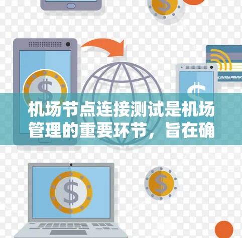 机场节点连接测试是机场管理的重要环节，旨在确保各个节点之间的连接顺畅，提升机场运行效率和安全性。以下是详细的步骤和方法
