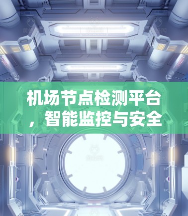 机场节点检测平台,智能监控与安全防护 机场节点检测平台,智能监控与安全防护