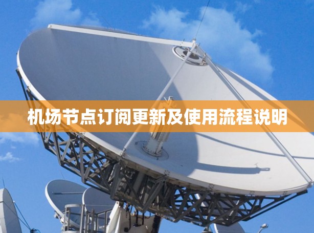 机场节点订阅更新及使用流程说明 机场节点订阅更新及使用流程说明