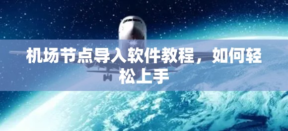 机场节点导入软件教程，如何轻松上手