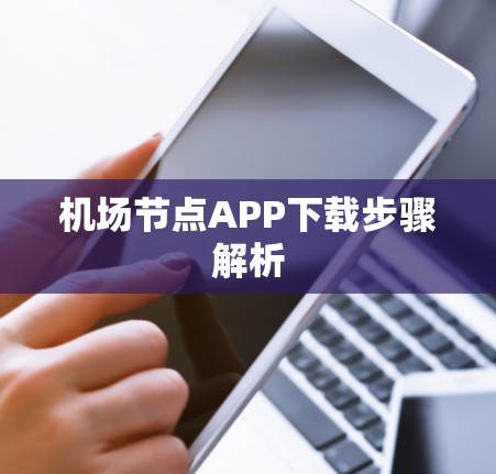 机场节点APP下载步骤解析 机场节点APP下载步骤解析