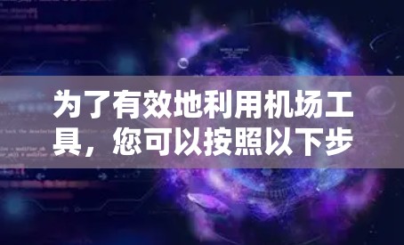为了有效地利用机场工具，您可以按照以下步骤进行