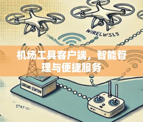 机场工具客户端,智能管理与便捷服务 机场工具客户端,智能管理与便捷服务