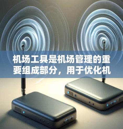 机场工具是机场管理的重要组成部分,用于优化机场的运营效率、提升旅客体验和确保机场的安全。以下是对机场工具功能的详细介绍 机场工具是机场管理的重要组成部分,用于优化机场的运营效率、提升旅客体验和确保机场的安全。以下是对机场工具功能的详细介绍