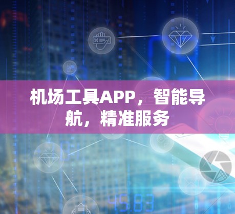 机场工具APP,智能导航,精准服务 机场工具APP,智能导航,精准服务