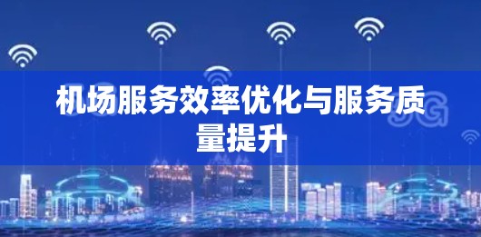 机场服务效率优化与服务质量提升