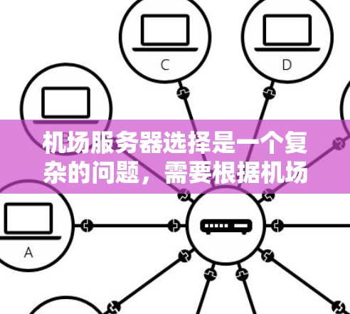 机场服务器选择是一个复杂的问题,需要根据机场的具体需求和预算来综合考虑。以下是一些常见的机场服务器解决方案和建议,供你参考 机场服务器选择是一个复杂的问题,需要根据机场的具体需求和预算来综合考虑。以下是一些常见的机场服务器解决方案和建议,供你参考