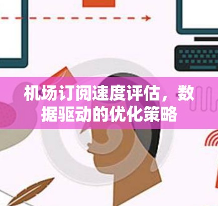 机场订阅速度评估,数据驱动的优化策略 机场订阅速度评估,数据驱动的优化策略