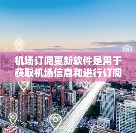机场订阅更新软件是用于获取机场信息和进行订阅操作的工具。以下是一些常见的机场订阅软件及其特点 机场订阅更新软件是用于获取机场信息和进行订阅操作的工具。以下是一些常见的机场订阅软件及其特点