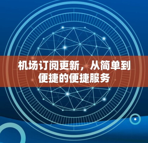 机场订阅更新，从简单到便捷的便捷服务