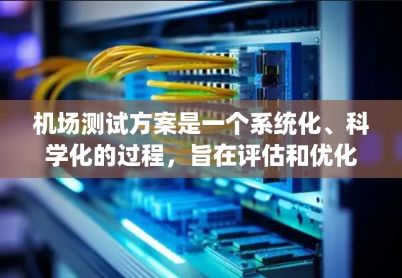 机场测试方案是一个系统化、科学化的过程,旨在评估和优化机场的运行效率、passenger体验、运营效率以及潜在的安全风险。以下是一个常见的机场测试方案的结构和内容,供参考 机场测试方案是一个系统化、科学化的过程,旨在评估和优化机场的运行效率、passenger体验、运营效率以及潜在的安全风险。以下是一个常见的机场测试方案的结构和内容,供参考
