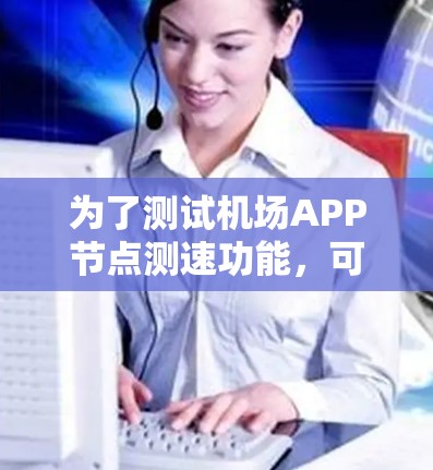 为了测试机场APP节点测速功能,可以按照以下步骤进行 为了测试机场APP节点测速功能,可以按照以下步骤进行