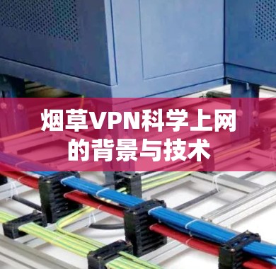烟草VPN科学上网的背景与技术 烟草VPN科学上网的背景与技术