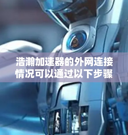 浩瀚加速器的外网连接情况可以通过以下步骤进行分析和优化 浩瀚加速器的外网连接情况可以通过以下步骤进行分析和优化