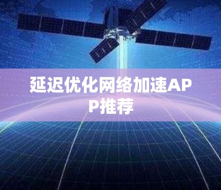 延迟优化网络加速APP推荐 延迟优化网络加速APP推荐
