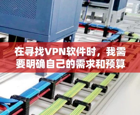 在寻找VPN软件时,我需要明确自己的需求和预算情况,然后根据这些需求选择合适的软件。以下是一些综合考虑的步骤和推荐 在寻找VPN软件时,我需要明确自己的需求和预算情况,然后根据这些需求选择合适的软件。以下是一些综合考虑的步骤和推荐
