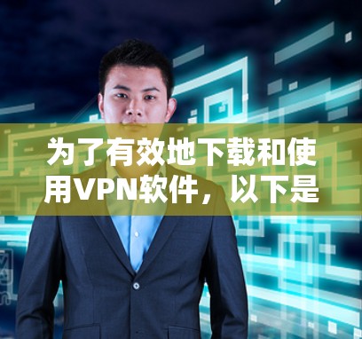 为了有效地下载和使用VPN软件，以下是一步步的指南