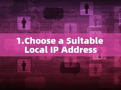 1.Choose a Suitable Local IP Address 1.Choose a Suitable Local IP Address