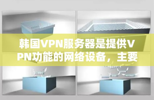 韩国VPN服务器是提供VPN功能的网络设备,主要包括KoT、KuPun和KoMun三大系列。以下是它们的特点、优势及其使用建议 韩国VPN服务器是提供VPN功能的网络设备,主要包括KoT、KuPun和KoMun三大系列。以下是它们的特点、优势及其使用建议