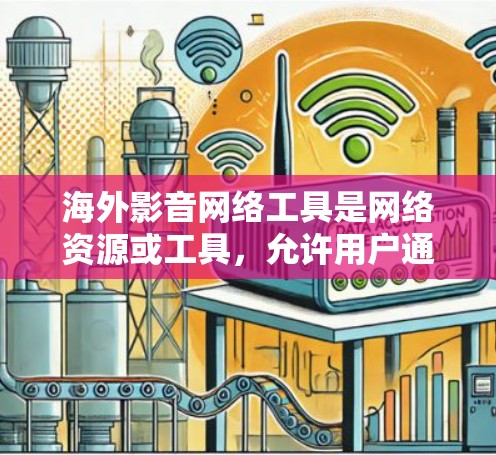 海外影音网络工具是网络资源或工具,允许用户通过远程访问,无需直接登录互联网。这些工具用于视频、音乐、文件等资源,适合海外用户使用。以下是一些常见的海外影音网络工具及其特点 海外影音网络工具是网络资源或工具,允许用户通过远程访问,无需直接登录互联网。这些工具用于视频、音乐、文件等资源,适合海外用户使用。以下是一些常见的海外影音网络工具及其特点