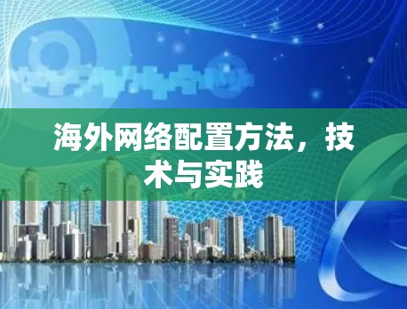 海外网络配置方法,技术与实践 海外网络配置方法,技术与实践