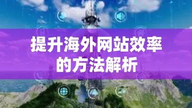 提升海外网站效率的方法解析